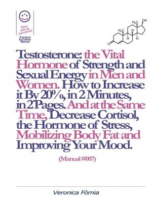 Cover of Testosterone: the Vital Hormone of Strength and Sexual Energy in Men and Women. How to Increase it by 20%, in 2 Minutes, in 2 Pages. (Manual #007)