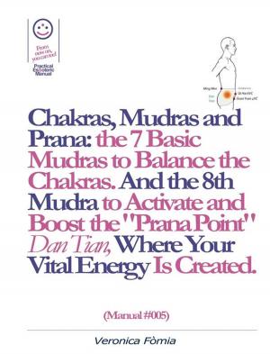 Cover of Chakras, Mudras and Prana: the 7 Basic Mudras to Balance the Chakras. And the 8th Mudra -Esoteric and Powerful- to Activate and Boost the "Prana Point" Dan Tian, Where Your Vital Energy is Created. (Manual #005)