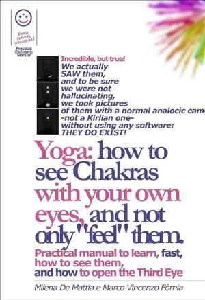 Cover of the book Yoga: How to See Chakras With Your Own Eyes, and Not Only "Feel" Them. (Manual #001) by Marco