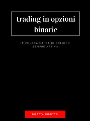 Cover of the book Trading in Opzioni Binarie : la vostra carta di credito sempre attiva. by Christian Flick, Mathias Weber