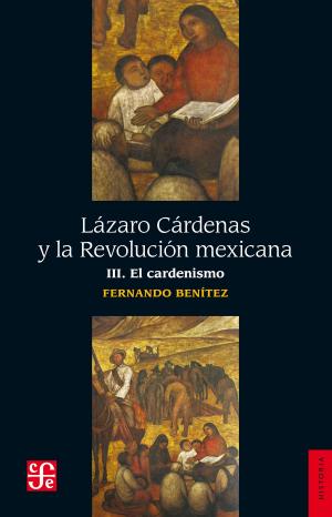 Cover of the book Lázaro Cárdenas y la Revolución mexicana, III by Luis Nicolau d'Olwer