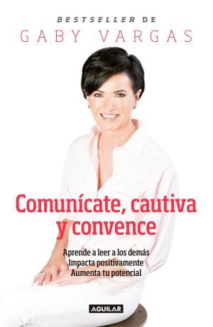 Cover of the book Comunícate, cautiva y convence by Jorge Alberto Gudiño Hernández