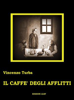 Cover of the book Il caffe' degli afflitti by Vincenzo Turba