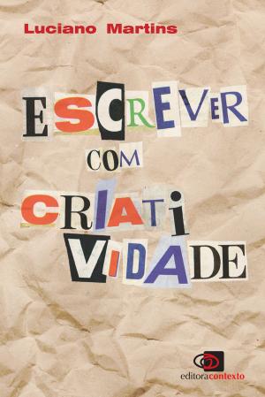 Cover of the book Escrever com criatividade by Luiz Felipe Pondé