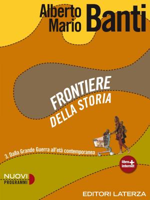 Cover of the book Frontiere della storia. vol. 3. Dalla Grande Guerra all'età contemporanea by Massimo Montanari, Alberto Capatti, Manuela Fugenzi
