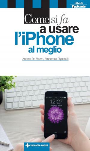 Cover of the book Come si fa a usare l'iPhone al meglio by Francesco Bottaccioli, Anna Giulia Bottaccioli, Antonia Carosella