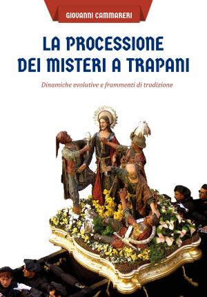 Cover of the book La processione dei Misteri a Trapani: dinamiche evolutive e frammenti di tradizione by Giuseppe Gisotti