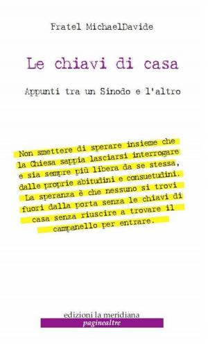 Cover of the book Le chiavi di casa. Appunti tra un sinodo e l'altro by Paola Scalari, Francesco Berto