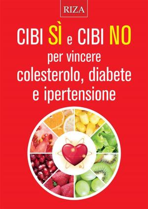 Cover of the book Cibi Si e cibi No per vincere colesterolo, diabete e ipertensione by Annie Ramsey