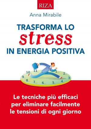Cover of the book Trasforma lo stress in energia positiva by Anna Mirabile