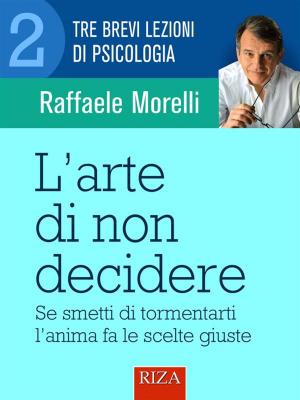 Cover of the book L'arte di non decidere by Raffaele Morelli