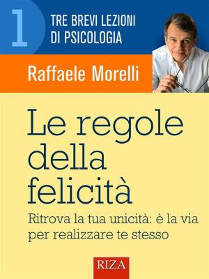 Cover of the book Le regole della felicità by Raffaele Morelli