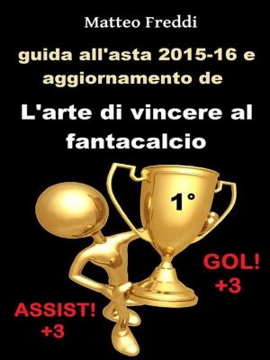 Cover of the book Guida all'asta 2015-16 e aggiornamento de L'arte di vincere al fantacalcio by Franca G. Dolce