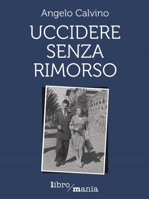 Cover of the book Uccidere senza rimorso by Giuseppe Rosa