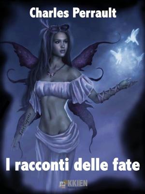 Cover of the book I racconti delle fate by Nadia Bordoni, Monica Cerva, Patrizia Cipriano, Francesco Manzoni, Damiano Marinelli, Raffaella Verga