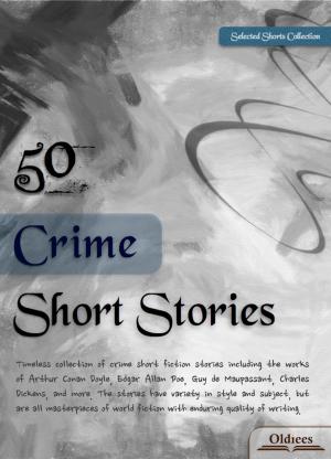 Cover of the book 50 Crime Short Stories by Oldiees Publishing, Ambrose Bierce, Mary Hallock Foote