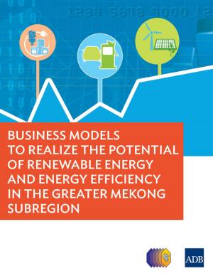 Cover of the book Business Models to Realize the Potential of Renewable Energy and Energy Efficiency in the Greater Mekong Subregion by Hongliang Yang