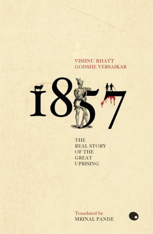 Cover of the book 1857:The Real Story Of The Great Uprising by Karmel Nair
