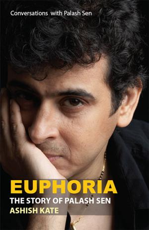 Cover of the book Euphoria : The Story Of Palash Sen by Arun Tiwari