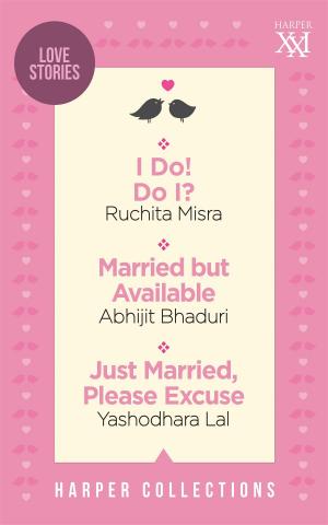Cover of the book Harper Romance Omnibus: I Do! Do I?; Married But Available; Just Married, Please Excuse by Sandhya Ravishankar