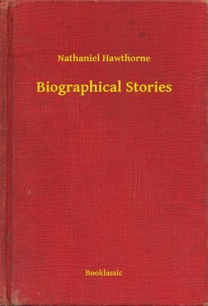 Cover of the book Biographical Stories by Nathaniel Hawthorne