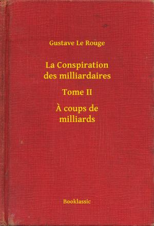 Cover of the book La Conspiration des milliardaires - Tome II - A coups de milliards by Edgar Wallace