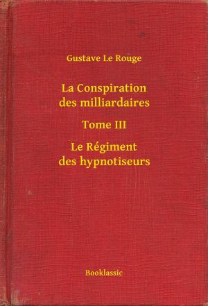 Cover of the book La Conspiration des milliardaires - Tome III - Le Régiment des hypnotiseurs by Shalaena Medford