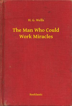Cover of the book The Man Who Could Work Miracles by Robert William Chambers