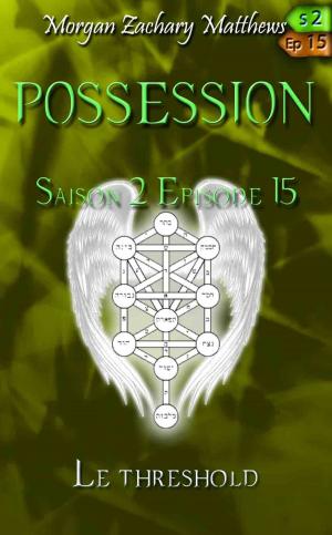 Cover of the book Possession Saison 2 Episode 15 Le Threshold by Morgan Zachary Matthews
