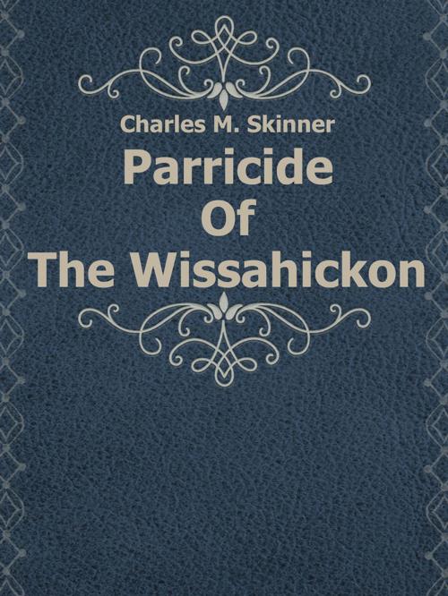 Cover of the book Parricide Of The Wissahickon by Charles M. Skinner, Media Galaxy