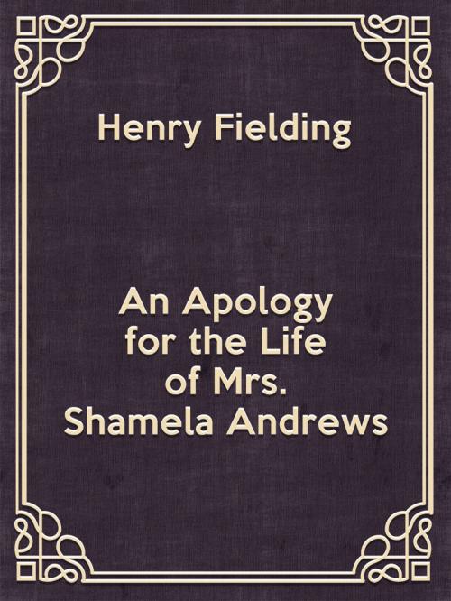 Cover of the book An Apology for the Life of Mrs. Shamela Andrews by Henry Fielding, Media Galaxy
