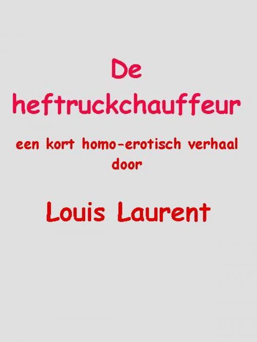 Cover of the book De heftruckchauffeur by Louis Laurent, Louis Laurent