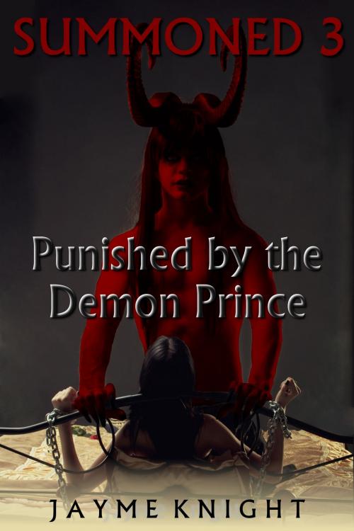 Cover of the book Summoned 3: Punished by the Demon Prince by Jayme Knight, Jayme Knight