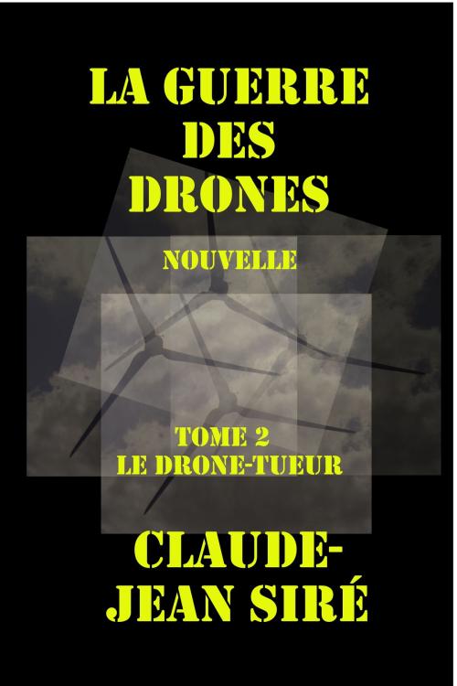 Cover of the book Le drone tueur, la guerre des drones - tome 2 by Claude-Jean Siré, Claude-Jean Siré