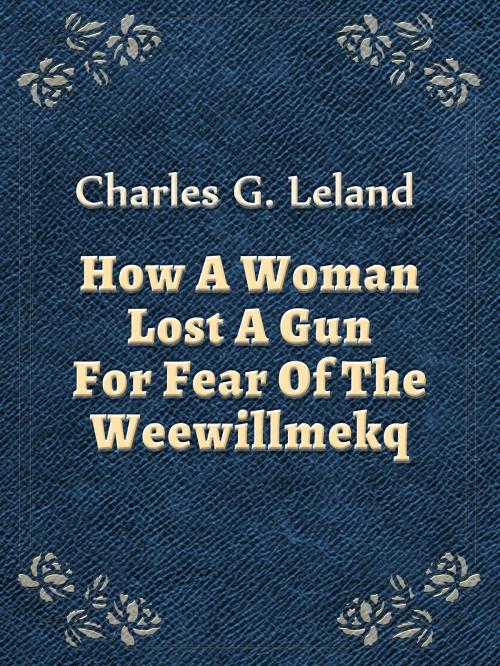 Cover of the book How A Woman Lost A Gun For Fear Of The Weewillmekq by Charles G. Leland, Media Galaxy