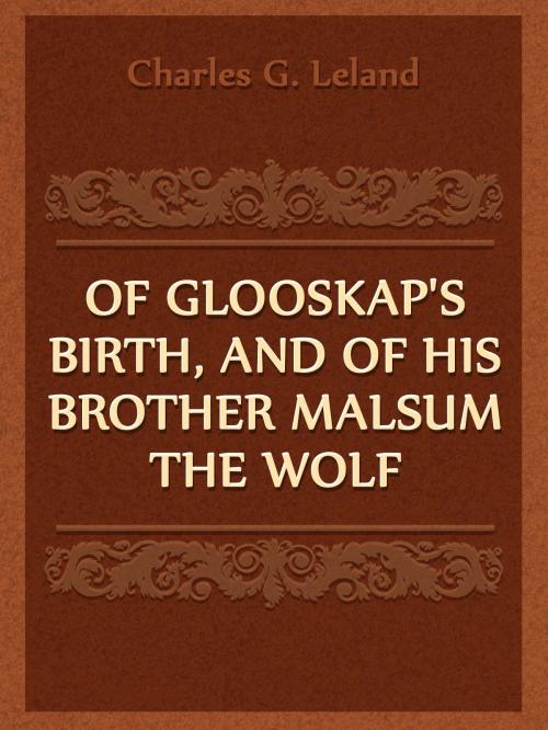 Cover of the book Of Glooskap's Birth, And Of His Brother Malsum The Wolf by Charles G. Leland, Media Galaxy