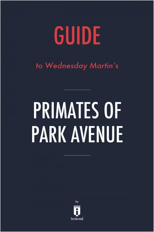 Cover of the book Guide to Wednesday Martin’s Primates of Park Avenue by Instaread by Instaread, Instaread
