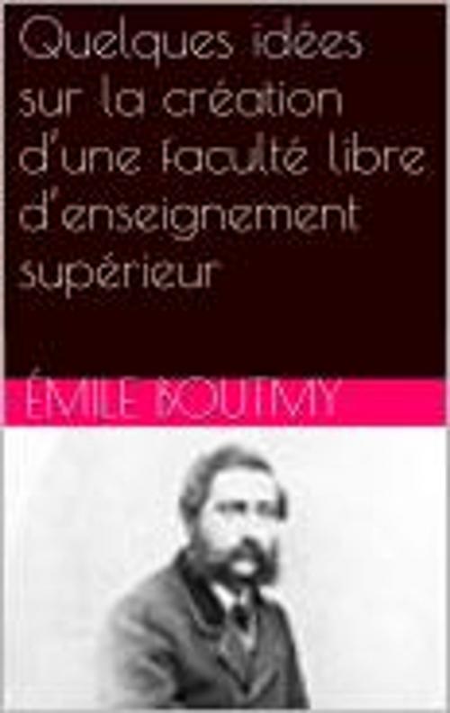 Cover of the book Quelques idées sur la création d’une faculté libre d’enseignement supérieur by Émile Boutmy, Ernest Vinet, bp