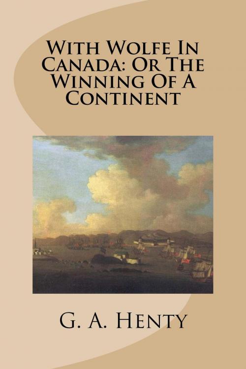 Cover of the book With Wolfe in Canada: Or the Winning of a Continent by G.A. Henty, Treasureword Classics