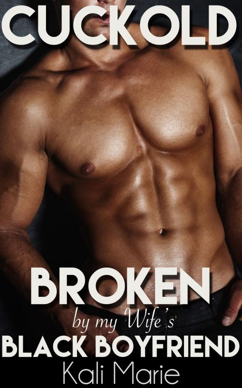 Cover of the book Cuckold: Broken by my Wife's Black Boyfriend by Kali Marie, Kali Marie Erotica