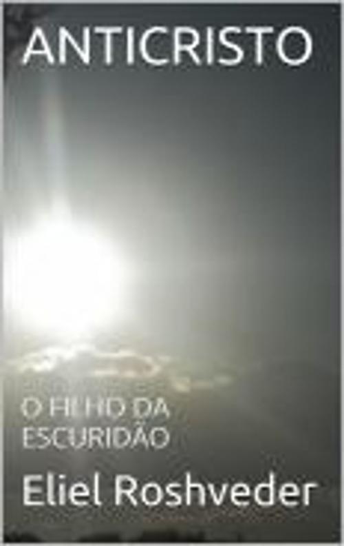 Cover of the book ANTICRISTO, O FILHO DA ESCURIDÃO by Eliel Roveder, Lamech Manoah