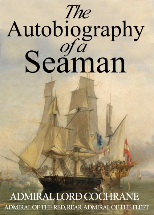 Cover of the book The Autobiography of a Seaman by Admiral Lord Cochrane, Endeavour Press