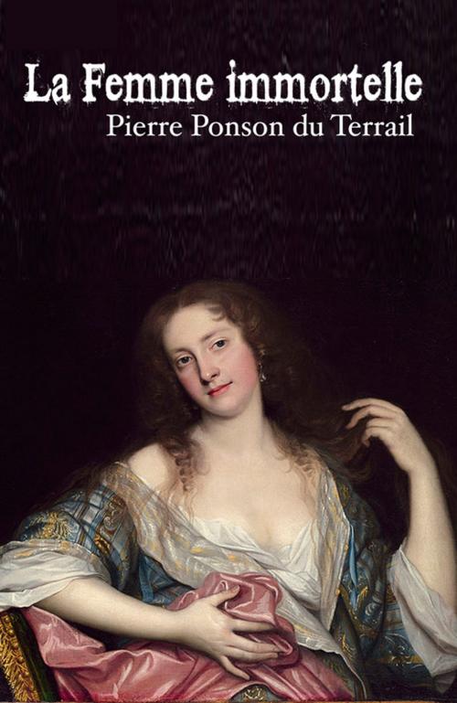 Cover of the book La Femme Immortelle (Annoté) by Pierre Ponson du Terrail, Tyché