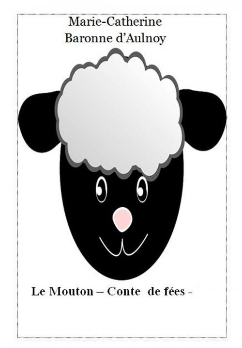 Cover of the book Le Mouton 7 by Marie-Catherine Baronne d’Aulnoy, Alinéa Maryjo