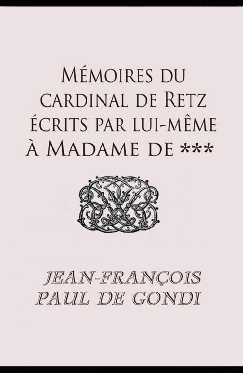 Cover of the book Mémoires du Cardinal de Retz écrits par lui-même à Madame De *** by Jean-François Paul De Gondi, Tyché