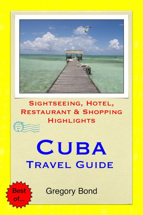 Cover of the book Cuba Travel Guide - Sightseeing, Hotel, Restaurant & Shopping Highlights (Illustrated) by Gregory Bond, Astute Press