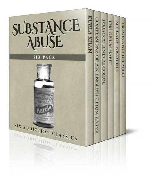 Cover of the book Substance Abuse Six Pack - Six Addiction Classics by Thomas De Quincey, Samuel Taylor Coleridge, Mark Twain, Enhanced E-Books