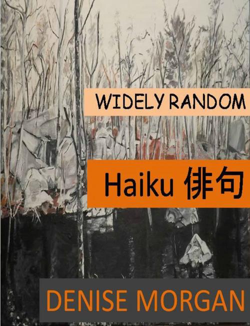 Cover of the book Wildly Random Haiku by Denise Morgan, Denise Morgan