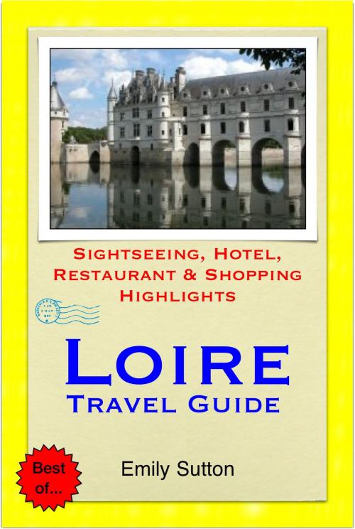 Cover of the book Loire Valley, France Travel Guide - Sightseeing, Hotel, Restaurant & Shopping Highlights (Illustrated) by Emily Sutton, Astute Press