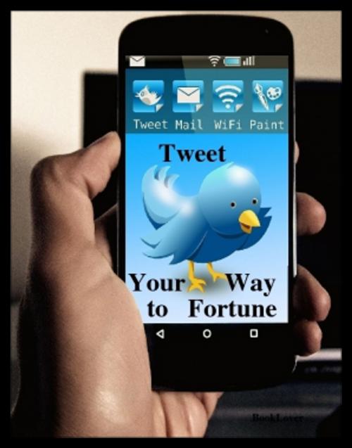Cover of the book TWEET Your Way To Fortune by SoftTech, SoftTech